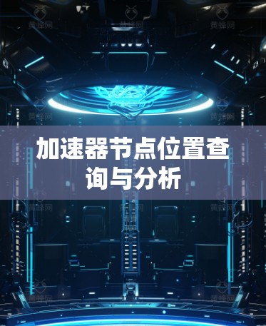 加速器节点位置查询与分析 加速器节点位置查询与分析