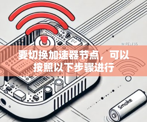 要切换加速器节点,可以按照以下步骤进行