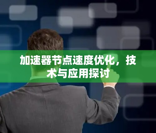 加速器节点速度优化，技术与应用探讨