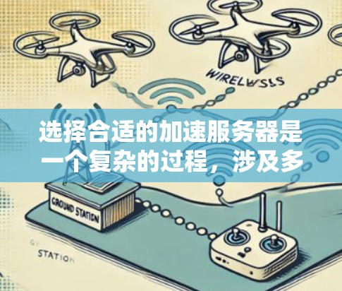 选择合适的加速服务器是一个复杂的过程，涉及多个方面的考虑。以下是一个有条理的步骤指南，帮助你根据具体需求做出明智的选择