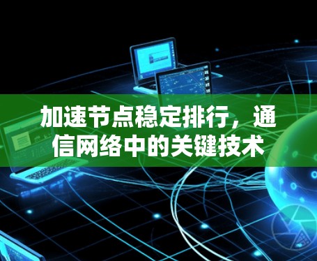 加速节点稳定排行,通信网络中的关键技术