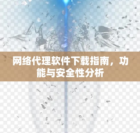 网络代理软件下载指南，功能与安全性分析