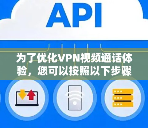 为了优化VPN视频通话体验,您可以按照以下步骤进行