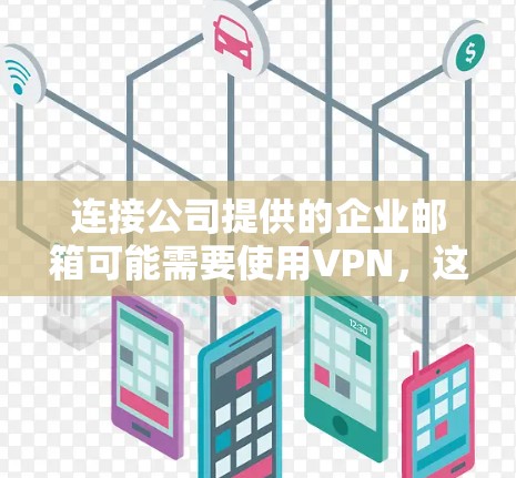 连接公司提供的企业邮箱可能需要使用VPN,这通常涉及以下步骤