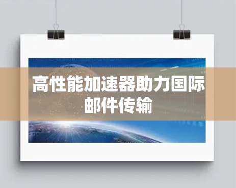 高性能加速器助力国际邮件传输