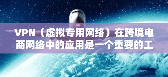VPN(虚拟专用网络)在跨境电商网络中的应用是一个重要的工具,用于保护数据安全、隐私以及网络的稳定性。以下是VPN在跨境电商网络中的主要作用和应用场景 VPN(虚拟专用网络)在跨境电商网络中的应用是一个重要的工具,用于保护数据安全、隐私以及网络的稳定性。以下是VPN在跨境电商网络中的主要作用和应用场景