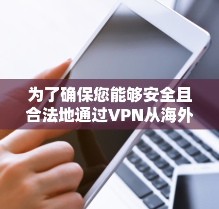 为了确保您能够安全且合法地通过VPN从海外访问您的账户，以下是一步步的解决方案