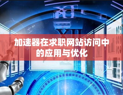 加速器在求职网站访问中的应用与优化