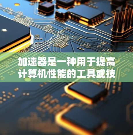加速器是一种用于提高计算机性能的工具或技术,它们可以通过优化资源利用率、加速特定任务或提供硬件加速来提升性能。以下是一些常见的免费加速器工具及其排行,根据不同应用场景进行分类
