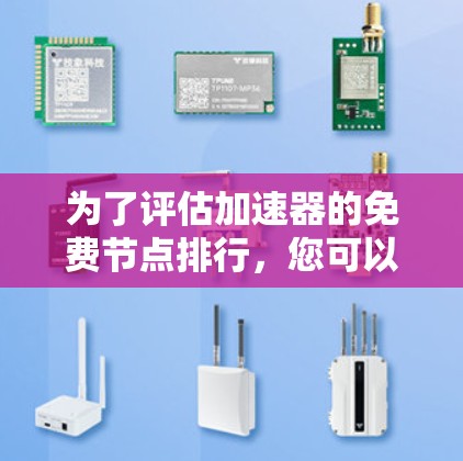 为了评估加速器的免费节点排行,您可以按照以下步骤进行