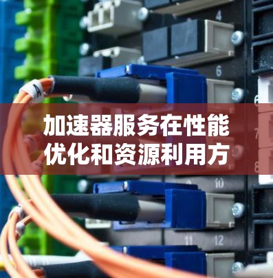 加速器服务在性能优化和资源利用方面发挥着重要作用,选择一个稳定、可靠且高效的加速器服务对业务的成功至关重要。以下是一些针对加速器稳定服务的推荐和考虑因素