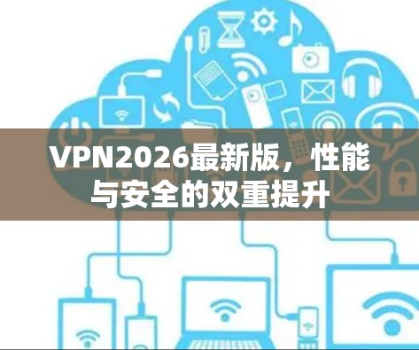 VPN2026最新版，性能与安全的双重提升