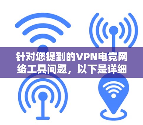 针对您提到的VPN电竞网络工具问题,以下是详细的分析和解决方案