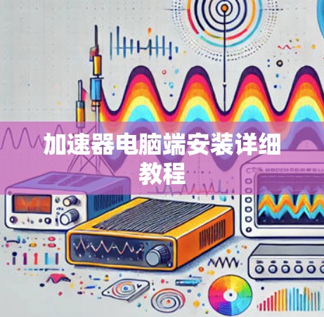 加速器电脑端安装详细教程