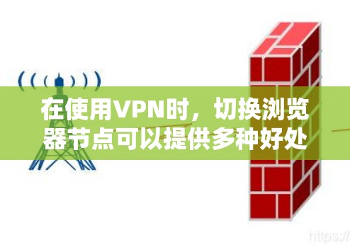 在使用VPN时,切换浏览器节点可以提供多种好处和面临的挑战。以下是对切换节点的详细分析及建议 在使用VPN时,切换浏览器节点可以提供多种好处和面临的挑战。以下是对切换节点的详细分析及建议