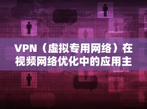 VPN(虚拟专用网络)在视频网络优化中的应用主要是为了解决网络延迟、带宽不足、数据安全等问题,从而确保视频流的流畅播放。以下是一些常见的VPN视频网络优化方法和建议 VPN(虚拟专用网络)在视频网络优化中的应用主要是为了解决网络延迟、带宽不足、数据安全等问题,从而确保视频流的流畅播放。以下是一些常见的VPN视频网络优化方法和建议
