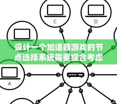 设计一个加速器游戏的节点选择系统需要综合考虑多个因素，以确保系统的灵活性、适应性和可扩展性。以下是一个结构化的解决方案，帮助您有效地实现这一目标