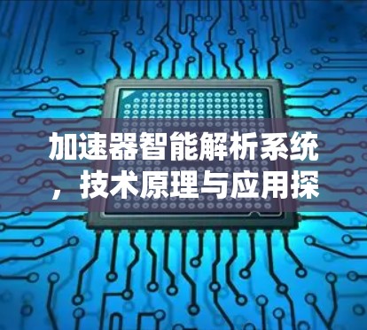 加速器智能解析系统，技术原理与应用探索