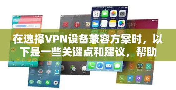 在选择VPN设备兼容方案时，以下是一些关键点和建议，帮助您做出明智的决定