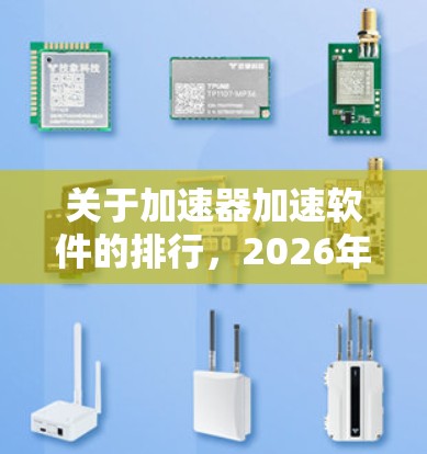 关于加速器加速软件的排行，2026年的预测涉及多个因素，包括技术发展、市场需求和公司战略等。以下是一些可能影响未来加速器加速软件排行的关键因素和趋势