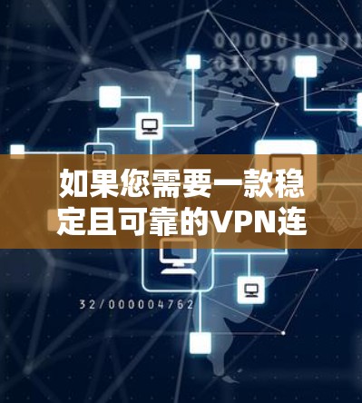 如果您需要一款稳定且可靠的VPN连接软件,您可以考虑以下几款知名的VPN服务提供商 如果您需要一款稳定且可靠的VPN连接软件,您可以考虑以下几款知名的VPN服务提供商