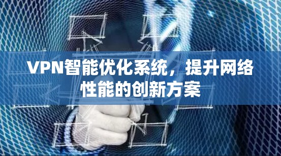 VPN智能优化系统，提升网络性能的创新方案