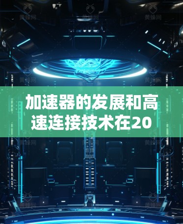 加速器的发展和高速连接技术在2026年将迎来重大突破，对科学研究和技术应用产生深远影响。以下是对这一主题的详细分析