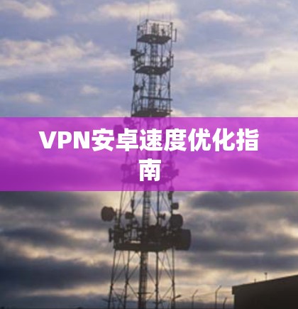VPN安卓速度优化指南