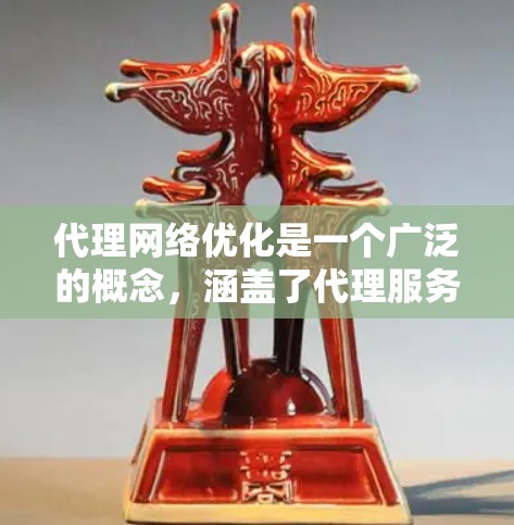 代理网络优化是一个广泛的概念，涵盖了代理服务器、网络配置、数据传输效率、安全性等多个方面。以下是一些常见的代理网络优化方法和建议