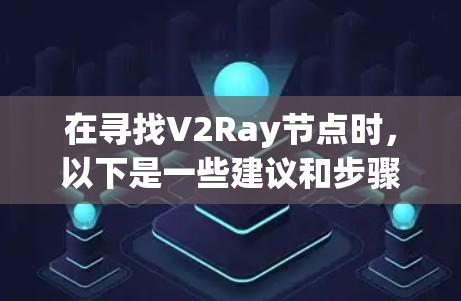 在寻找V2Ray节点时，以下是一些建议和步骤，帮助你找到最适合的节点
