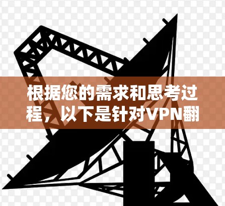 根据您的需求和思考过程，以下是针对VPN翻墙软件的推荐