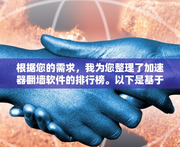根据您的需求,我为您整理了加速器翻墙软件的排行榜。以下是基于市场表现、用户反馈、技术优势等多方面因素的排名,涵盖了全球主要地区的使用情况