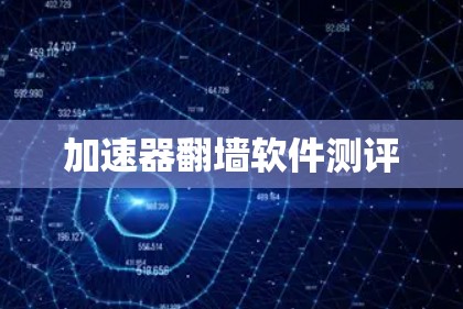 加速器翻墙软件测评