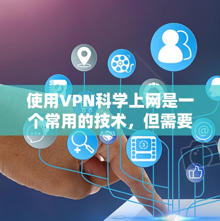 使用VPN科学上网是一个常用的技术,但需要遵守相关法律法规,并确保安全性。以下是一个简单的VPN科学上网教程
