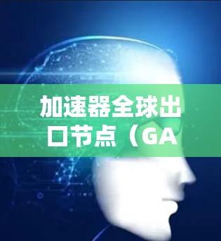 加速器全球出口节点(GAX)是一种在加速器网络中用于处理外部数据传输的节点,具有多项关键功能,广泛应用于数据迁移、备份和归档等场景。以下是对GAX的详细分析 加速器全球出口节点(GAX)是一种在加速器网络中用于处理外部数据传输的节点,具有多项关键功能,广泛应用于数据迁移、备份和归档等场景。以下是对GAX的详细分析