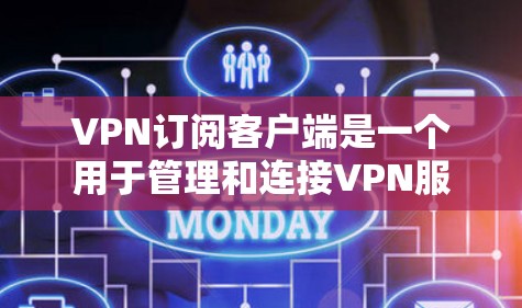 VPN订阅客户端是一个用于管理和连接VPN服务的应用程序,通常提供以下主要功能