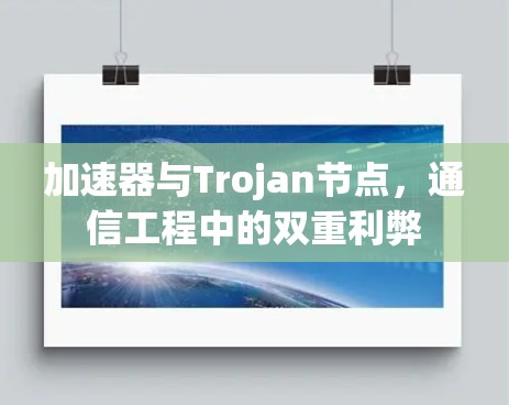 加速器与Trojan节点,通信工程中的双重利弊