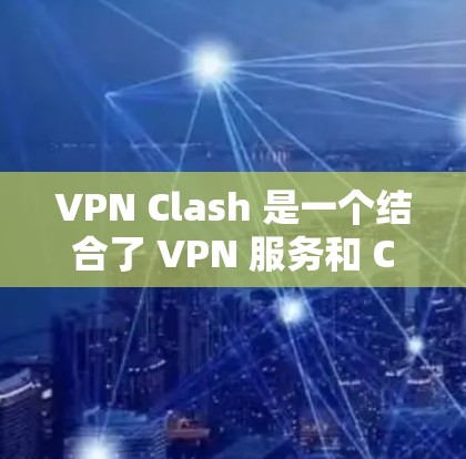 VPN Clash 是一个结合了 VPN 服务和 Clash 路由管理工具的综合解决方案。以下是详细的步骤指南,帮助您顺利设置和使用 VPN Clash VPN Clash 是一个结合了 VPN 服务和 Clash 路由管理工具的综合解决方案。以下是详细的步骤指南,帮助您顺利设置和使用 VPN Clash