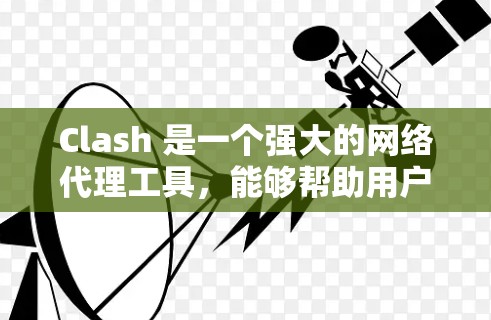 Clash 是一个强大的网络代理工具,能够帮助用户加速网络访问,支持多种代理协议,并提供简单易用的配置方式。以下是对 Clash 的详细分析和总结