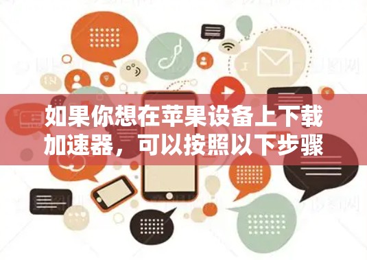 如果你想在苹果设备上下载加速器,可以按照以下步骤操作