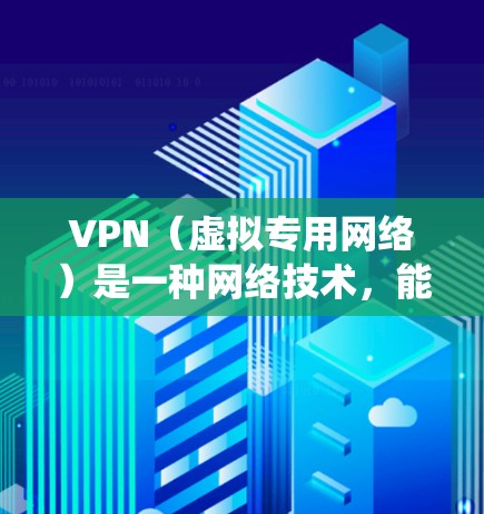 VPN(虚拟专用网络)是一种网络技术,能够为用户提供匿名的互联网连接,保护隐私,同时允许用户访问被限制的网站或内容。全球互联网连接通过VPN可以绕过地理限制,访问更多的内容和服务