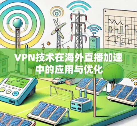 VPN技术在海外直播加速中的应用与优化