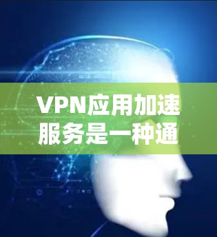 VPN应用加速服务是一种通过VPN(虚拟专用网络)技术来优化网络连接速度和性能的服务。这种服务通常用于解决以下问题 VPN应用加速服务是一种通过VPN(虚拟专用网络)技术来优化网络连接速度和性能的服务。这种服务通常用于解决以下问题