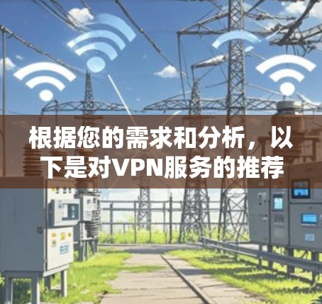 根据您的需求和分析，以下是对VPN服务的推荐