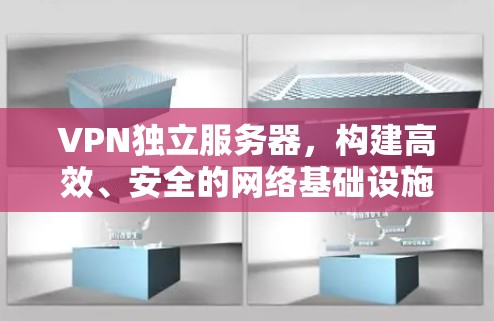 VPN独立服务器,构建高效、安全的网络基础设施