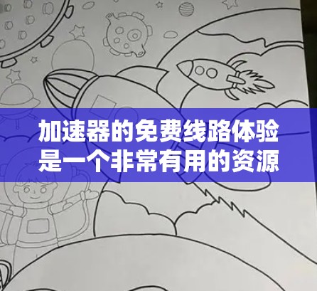 加速器的免费线路体验是一个非常有用的资源,特别是对于需要快速迭代和测试的开发者。以下是关于加速器免费线路体验的详细指南