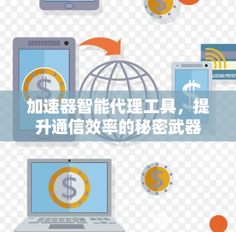 加速器智能代理工具,提升通信效率的秘密武器