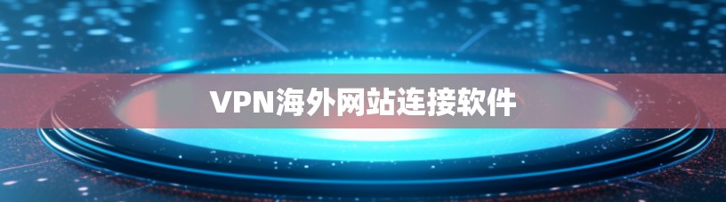 VPN海外网站连接软件