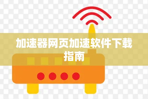 加速器网页加速软件下载指南 加速器网页加速软件下载指南