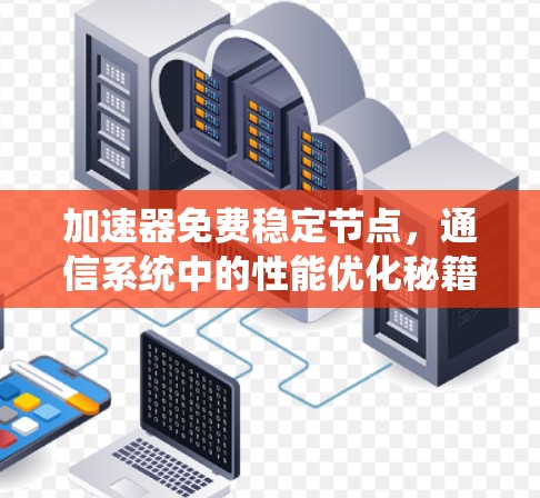 加速器免费稳定节点,通信系统中的性能优化秘籍